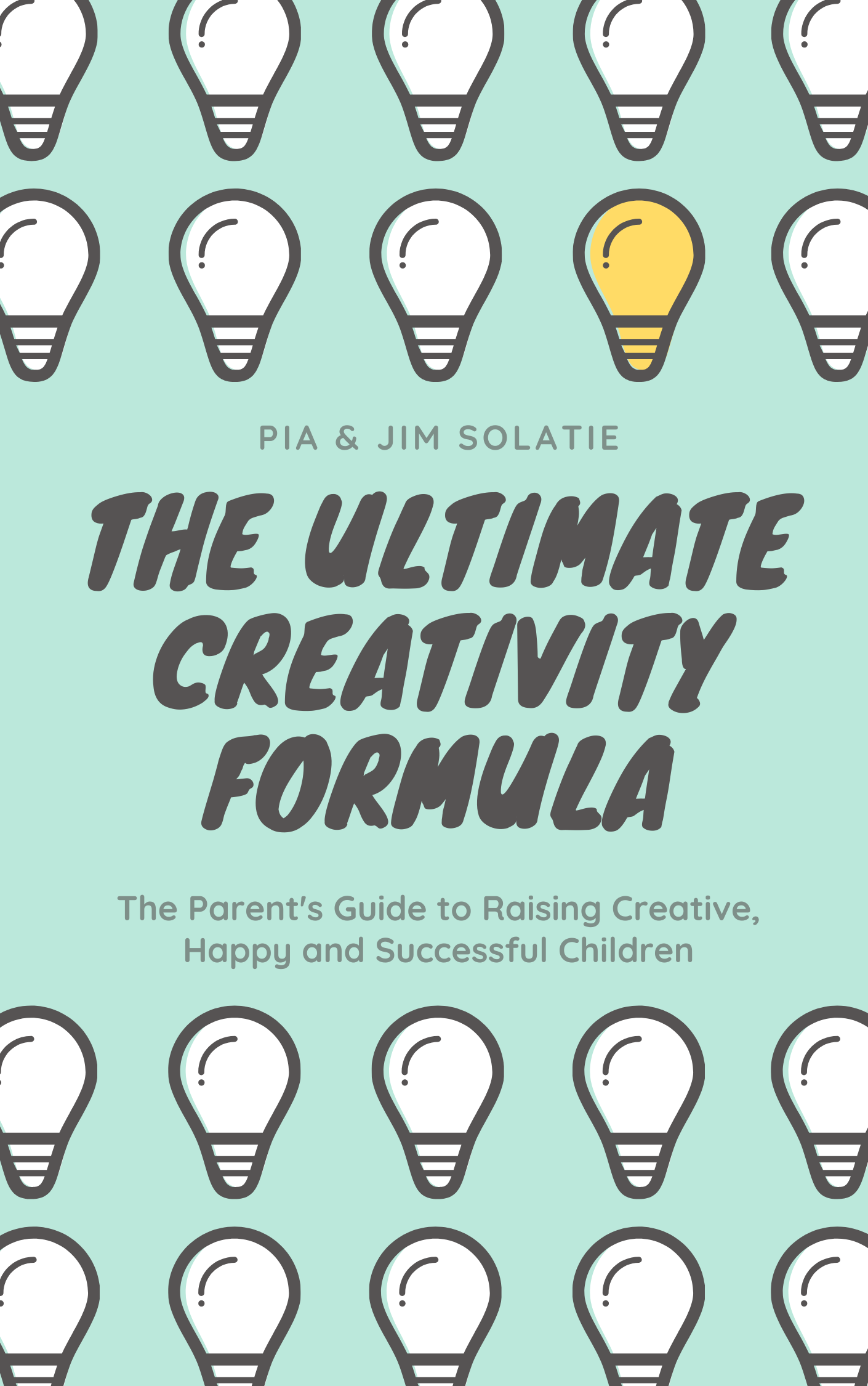 The ultimate Creativity Formula: The Parent's Guide to Raising Creative, Happy and Successful Children